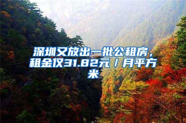 深圳又放出一批公租房，租金仅31.82元／月平方米