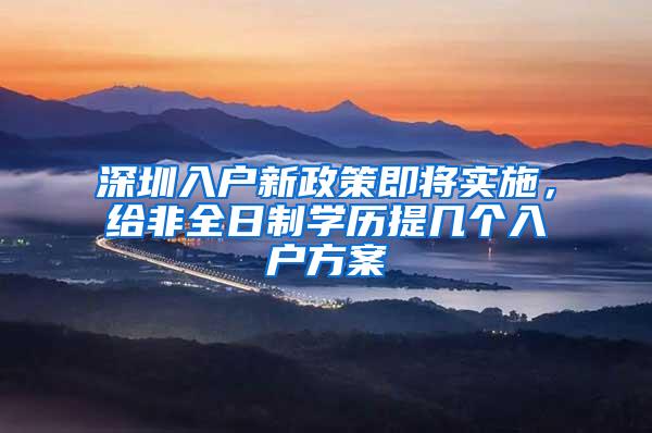 深圳入户新政策即将实施，给非全日制学历提几个入户方案