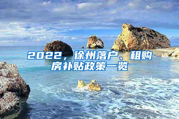 2022，徐州落户、租购房补贴政策一览