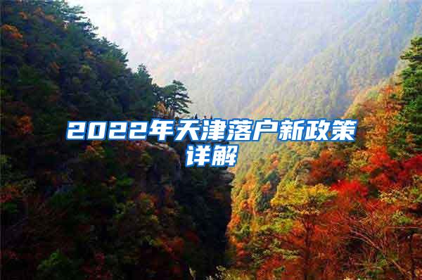 2022年天津落户新政策详解