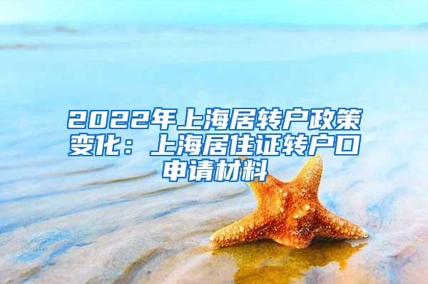 2022年上海居转户政策变化：上海居住证转户口申请材料