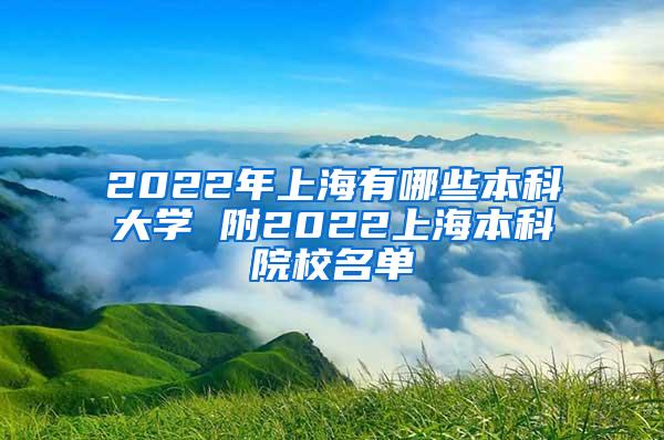 2022年上海有哪些本科大学 附2022上海本科院校名单