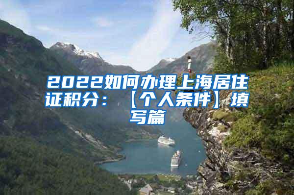 2022如何办理上海居住证积分：【个人条件】填写篇