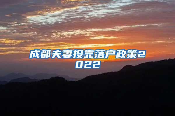 成都夫妻投靠落户政策2022