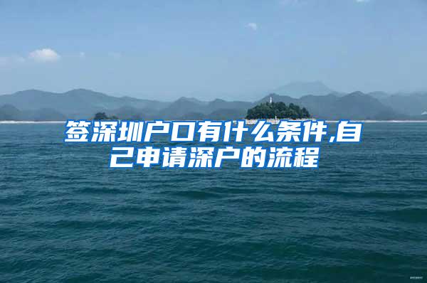 签深圳户口有什么条件,自己申请深户的流程