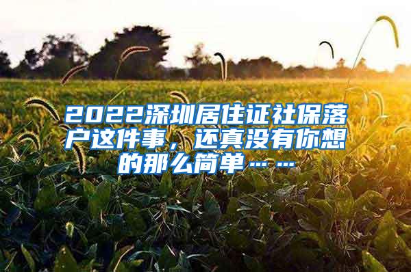 2022深圳居住证社保落户这件事，还真没有你想的那么简单……