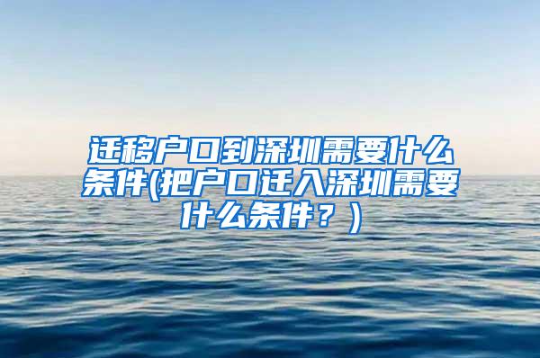 迁移户口到深圳需要什么条件(把户口迁入深圳需要什么条件？)