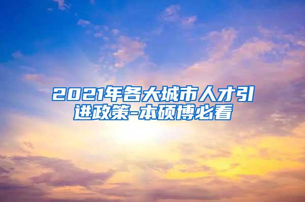 2021年各大城市人才引进政策-本硕博必看