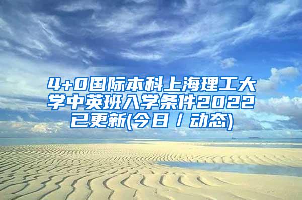 4+0国际本科上海理工大学中英班入学条件2022已更新(今日／动态)