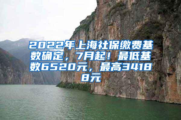 2022年上海社保缴费基数确定，7月起！最低基数6520元，最高34188元