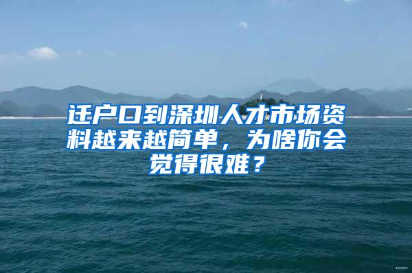 迁户口到深圳人才市场资料越来越简单，为啥你会觉得很难？