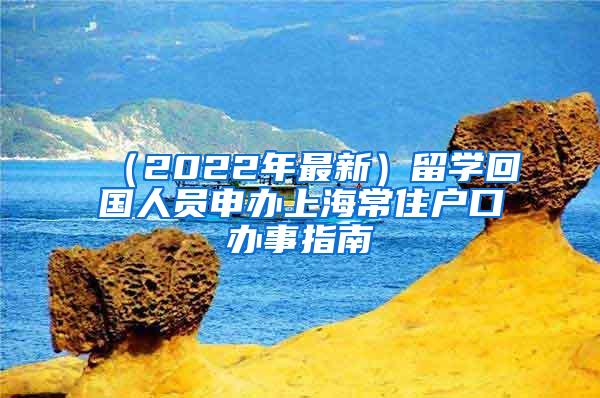 （2022年最新）留学回国人员申办上海常住户口办事指南