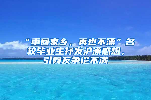 “重回家乡，再也不漂”名校毕业生抒发沪漂感想，引网友争论不满