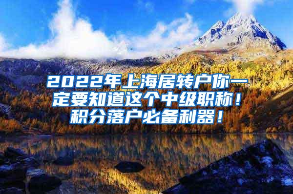 2022年上海居转户你一定要知道这个中级职称！积分落户必备利器！