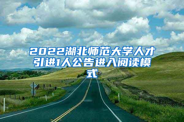 2022湖北师范大学人才引进1人公告进入阅读模式