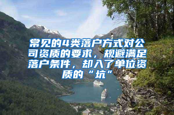 常见的4类落户方式对公司资质的要求，规避满足落户条件，却入了单位资质的“坑”