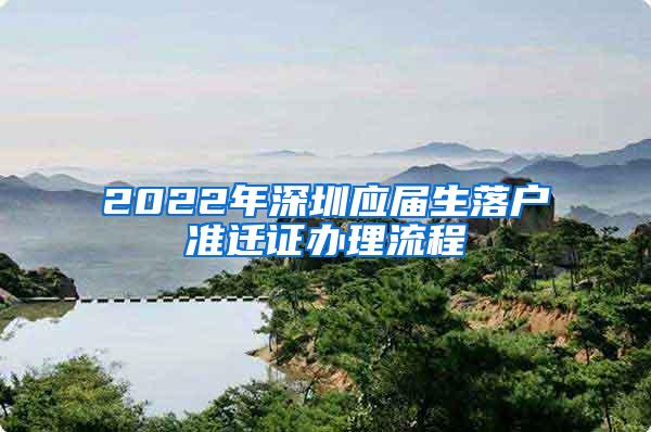 2022年深圳应届生落户准迁证办理流程