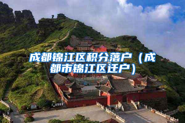 成都锦江区积分落户（成都市锦江区迁户）