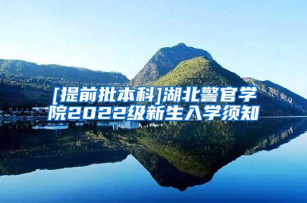 [提前批本科]湖北警官学院2022级新生入学须知