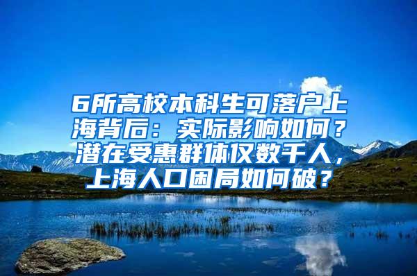 6所高校本科生可落户上海背后：实际影响如何？潜在受惠群体仅数千人，上海人口困局如何破？