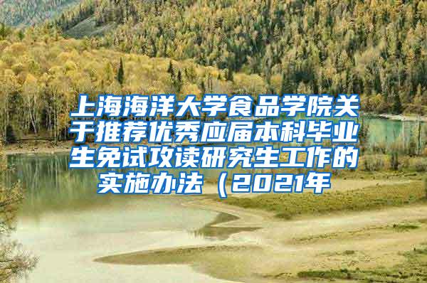 上海海洋大学食品学院关于推荐优秀应届本科毕业生免试攻读研究生工作的实施办法（2021年