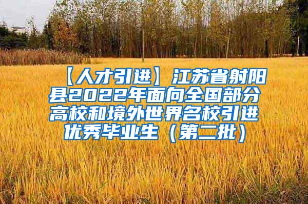 【人才引进】江苏省射阳县2022年面向全国部分高校和境外世界名校引进优秀毕业生（第二批）