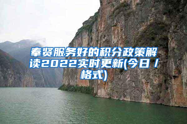 奉贤服务好的积分政策解读2022实时更新(今日／格式)