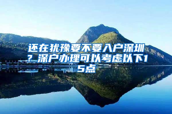 还在犹豫要不要入户深圳？深户办理可以考虑以下15点