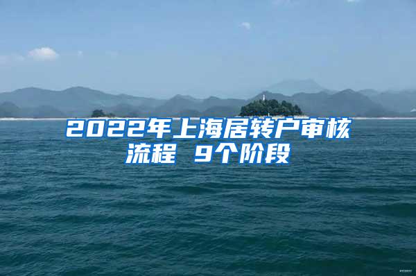 2022年上海居转户审核流程 9个阶段