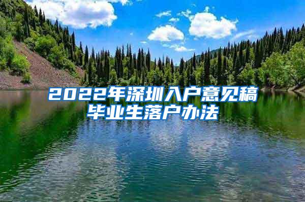 2022年深圳入户意见稿毕业生落户办法