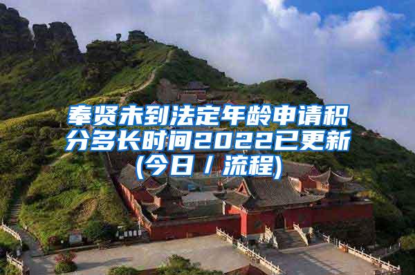 奉贤未到法定年龄申请积分多长时间2022已更新(今日／流程)
