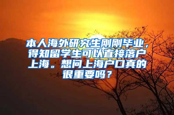 本人海外研究生刚刚毕业，得知留学生可以直接落户上海。想问上海户口真的很重要吗？