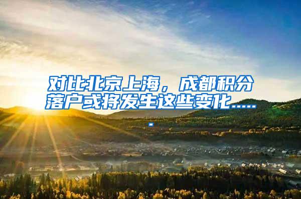 对比北京上海，成都积分落户或将发生这些变化......
