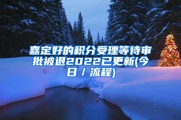 嘉定好的积分受理等待审批被退2022已更新(今日／流程)
