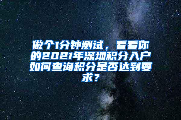 做个1分钟测试，看看你的2021年深圳积分入户如何查询积分是否达到要求？