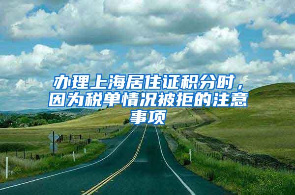 办理上海居住证积分时，因为税单情况被拒的注意事项