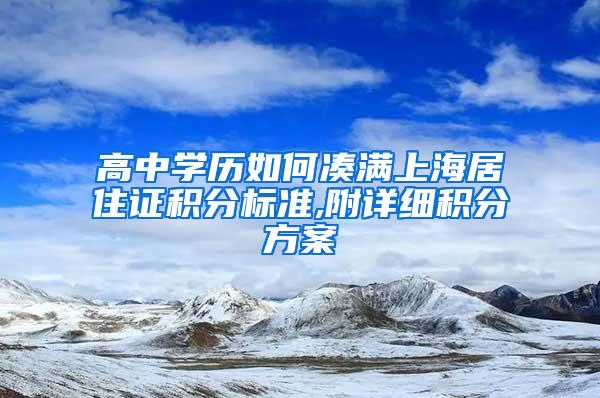 高中学历如何凑满上海居住证积分标准,附详细积分方案