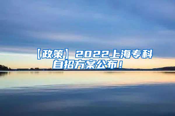【政策】2022上海专科自招方案公布！