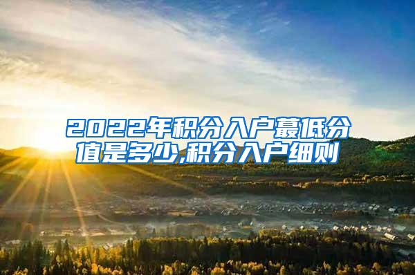 2022年积分入户蕞低分值是多少,积分入户细则