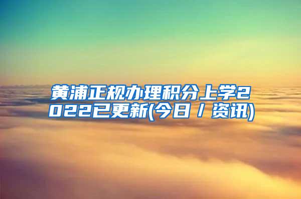 黄浦正规办理积分上学2022已更新(今日／资讯)