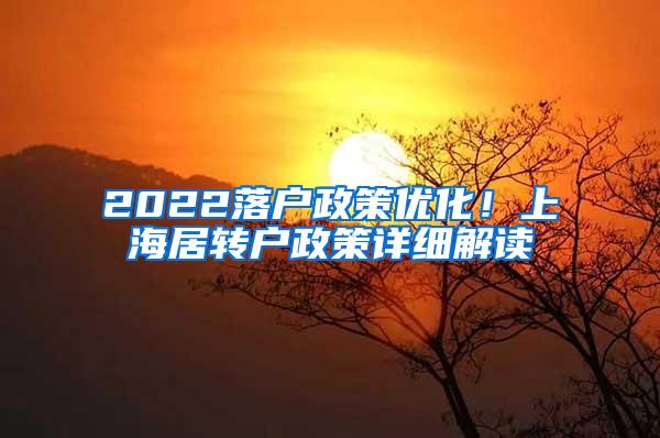 2022落户政策优化！上海居转户政策详细解读