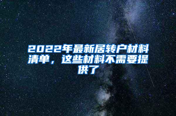 2022年最新居转户材料清单，这些材料不需要提供了