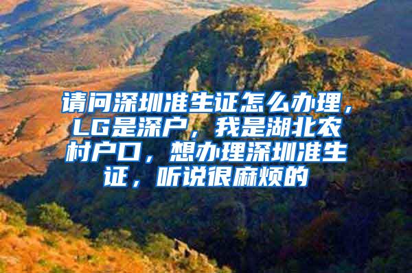 请问深圳准生证怎么办理，LG是深户，我是湖北农村户口，想办理深圳准生证，听说很麻烦的