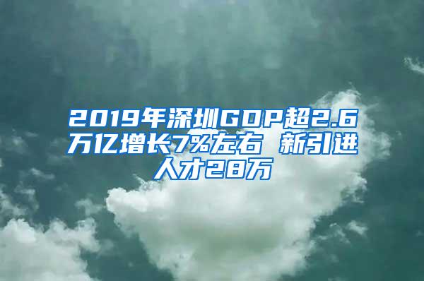 2019年深圳GDP超2.6万亿增长7%左右 新引进人才28万