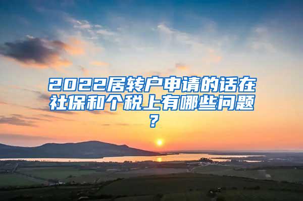 2022居转户申请的话在社保和个税上有哪些问题？