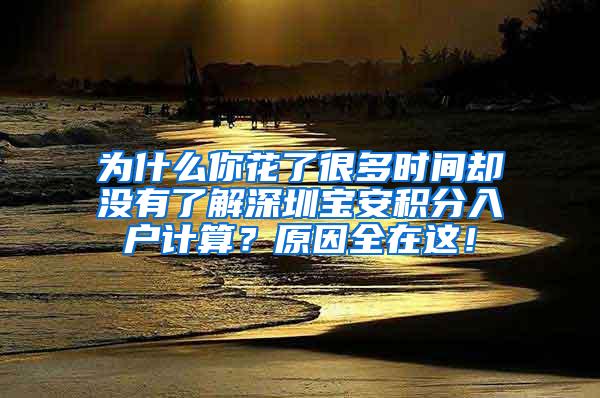 为什么你花了很多时间却没有了解深圳宝安积分入户计算？原因全在这！