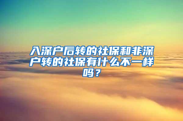 入深户后转的社保和非深户转的社保有什么不一样吗？