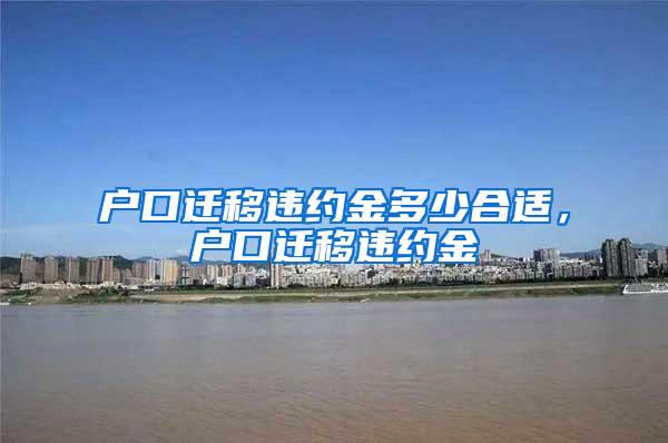 户口迁移违约金多少合适，户口迁移违约金