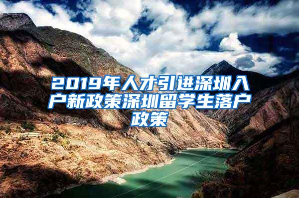 2019年人才引进深圳入户新政策深圳留学生落户政策