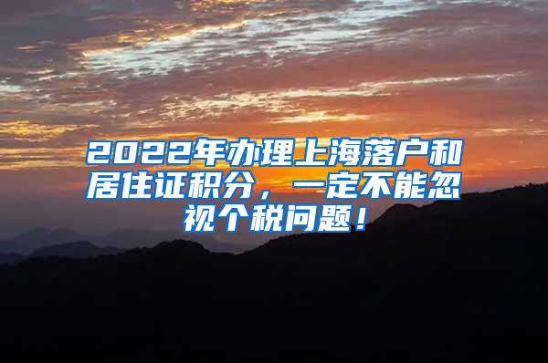 2022年办理上海落户和居住证积分，一定不能忽视个税问题！